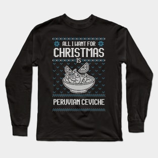 All I Want For Christmas Is Peruvian Ceviche - Ugly Xmas Sweater For Ceviche Lovers Long Sleeve T-Shirt